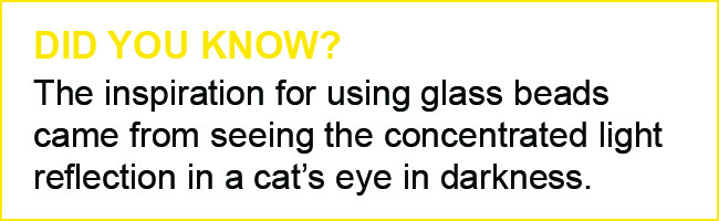 Text Graphic: "Did You Know? The inspiration for using glass beads came from seeing the concentrated light reflection in a cat's eye in darkness."