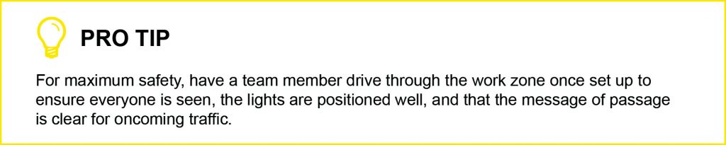 Pro Tip text box: For maximum safety, have a team member drive through the work zone once it is set up to ensure that everyone can be seen, the lights are positioned well, and that the message of passage is clear for oncoming traffic. 