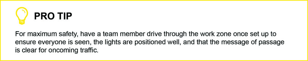 Pro Tip text box: For maximum safety, have a team member drive through the work zone once it is set up to ensure that everyone can be seen, the lights are positioned well, and that the message of passage is clear for oncoming traffic. 