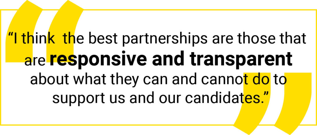 Quote graphic: I think the best partnerships are those that are responsive and transparent about what they can and cannot do to support us and our candidates that we refer.